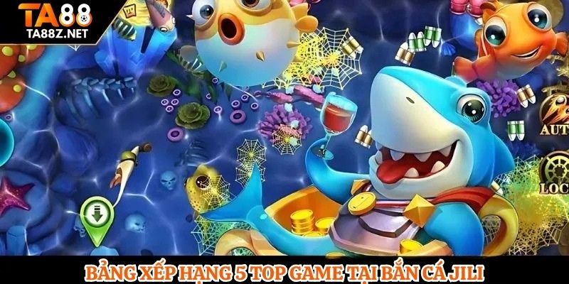 Bảng xếp hạng 5 top game tại bắn cá Jili