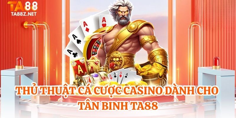 Thủ thuật cá cược casino dành cho tân binh TA88