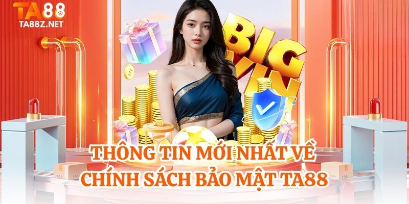 Thông tin mới nhất về chính sách bảo mật TA88