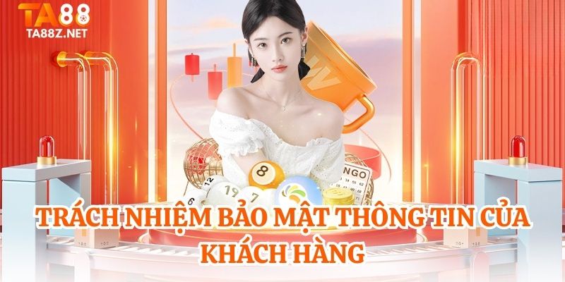 Trách nhiệm bảo mật thông tin của khách hàng