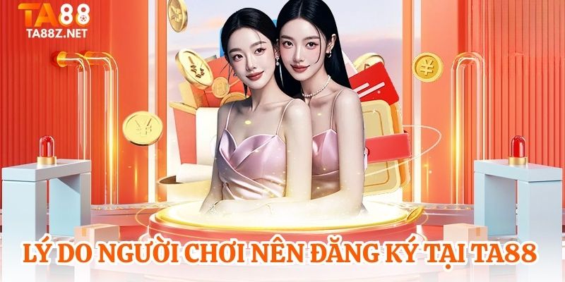 Lý do người chơi nên đăng ký tại TA88 