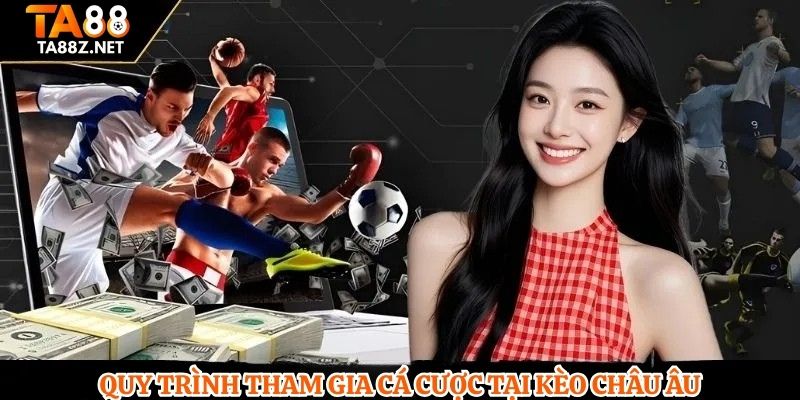 Quy trình tham gia cá cược tại kèo Châu Âu