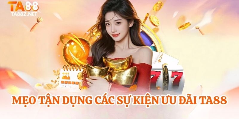 Mẹo tận dụng các sự kiện ưu đãi TA88