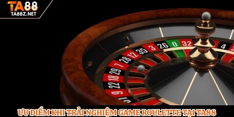 Ưu điểm khi trải nghiệm game Roulette tại TA88