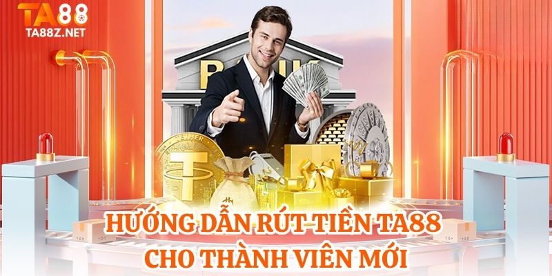 Hướng dẫn rút tiền TA88 cho thành viên mới
