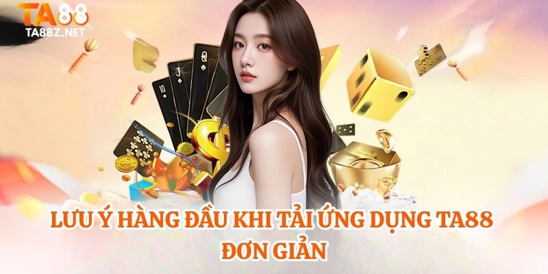 Lưu ý hàng đầu khi tải ứng dụng TA88 đơn giản