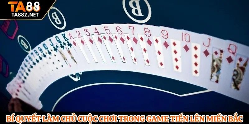 Bí quyết làm chủ cuộc chơi trong game tiến lên miền Bắc