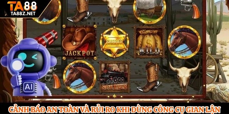 Cảnh báo an toàn và rủi ro khi dùng công cụ gian lận