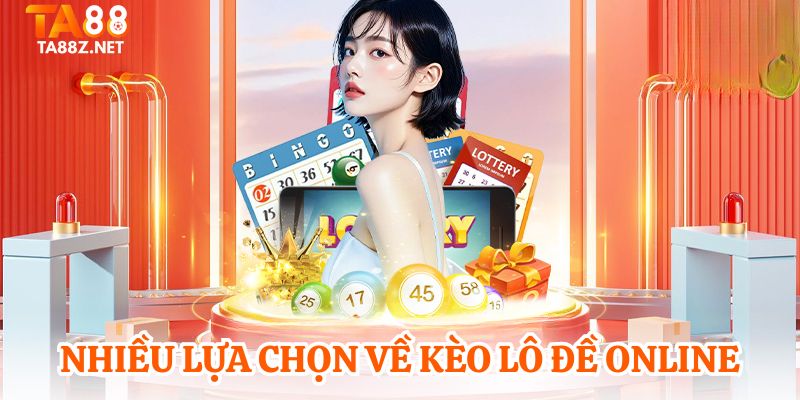 Nhiều lựa chọn về kèo lô đề online